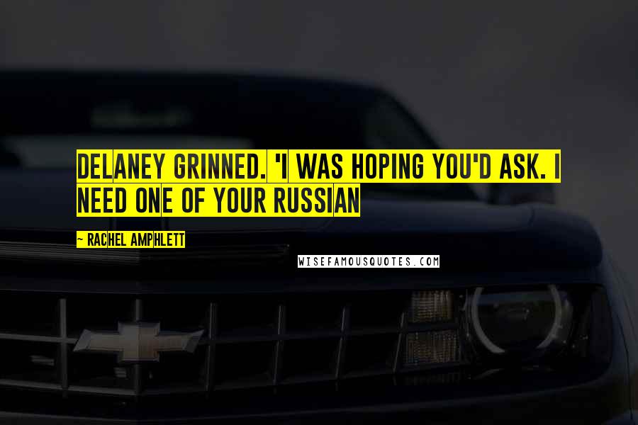 Rachel Amphlett Quotes: Delaney grinned. 'I was hoping you'd ask. I need one of your Russian
