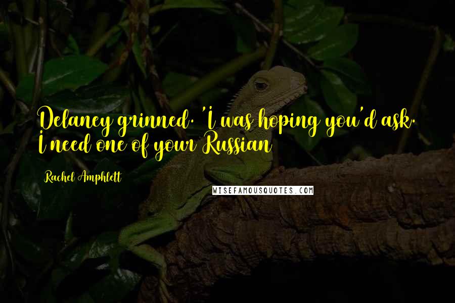 Rachel Amphlett Quotes: Delaney grinned. 'I was hoping you'd ask. I need one of your Russian