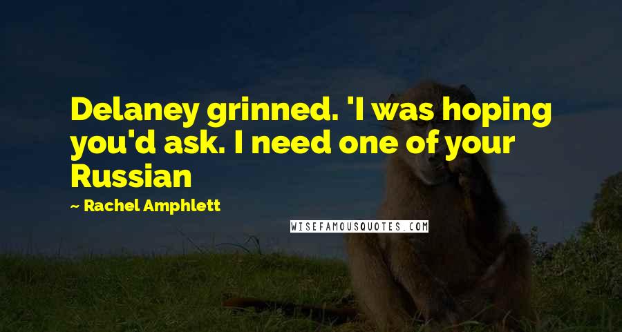 Rachel Amphlett Quotes: Delaney grinned. 'I was hoping you'd ask. I need one of your Russian