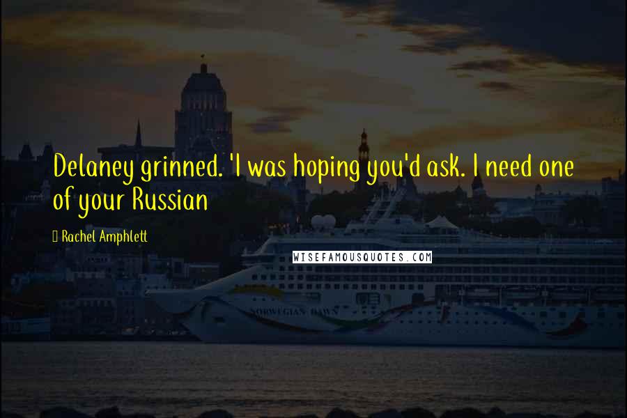 Rachel Amphlett Quotes: Delaney grinned. 'I was hoping you'd ask. I need one of your Russian