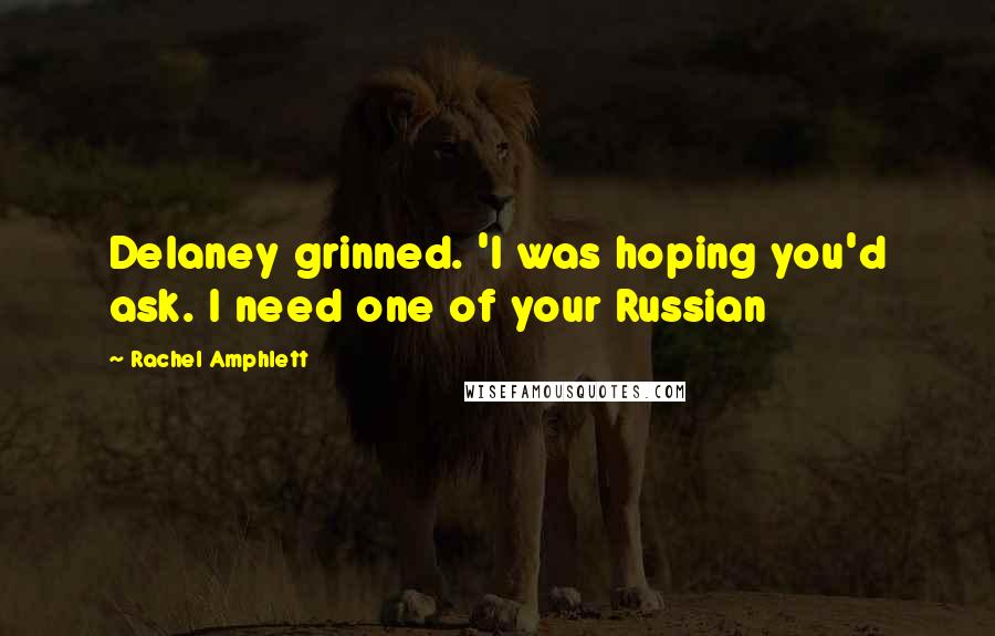 Rachel Amphlett Quotes: Delaney grinned. 'I was hoping you'd ask. I need one of your Russian