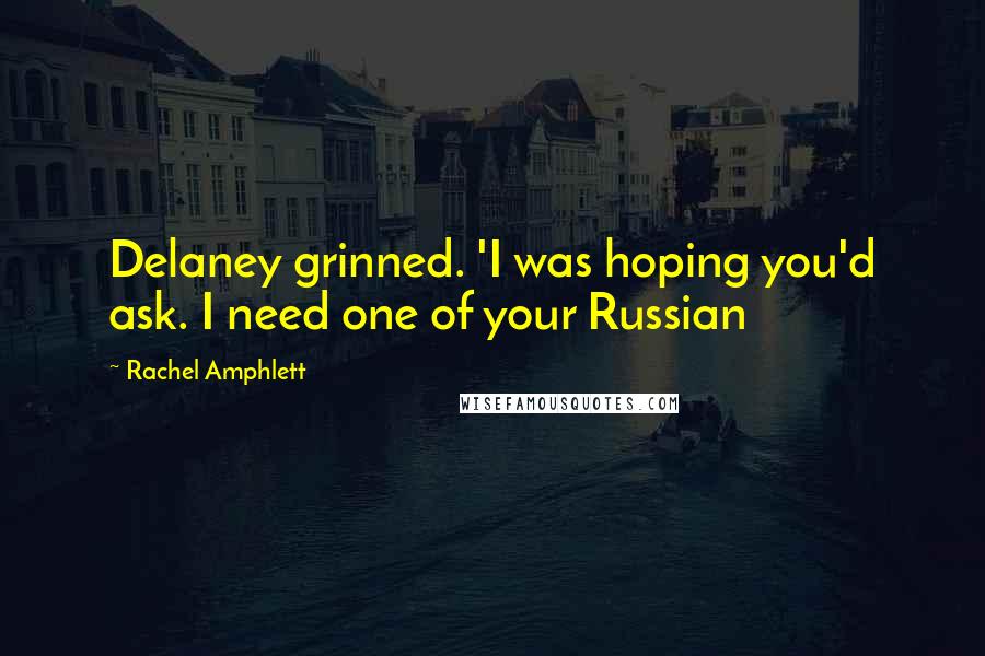 Rachel Amphlett Quotes: Delaney grinned. 'I was hoping you'd ask. I need one of your Russian