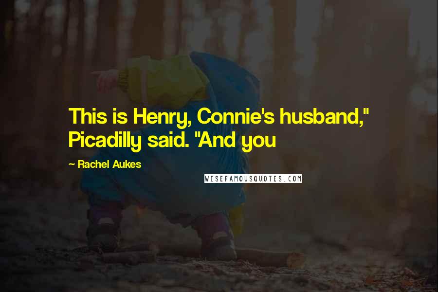 Rachel Aukes Quotes: This is Henry, Connie's husband," Picadilly said. "And you