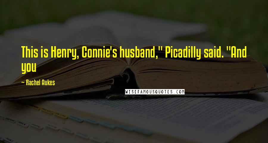 Rachel Aukes Quotes: This is Henry, Connie's husband," Picadilly said. "And you