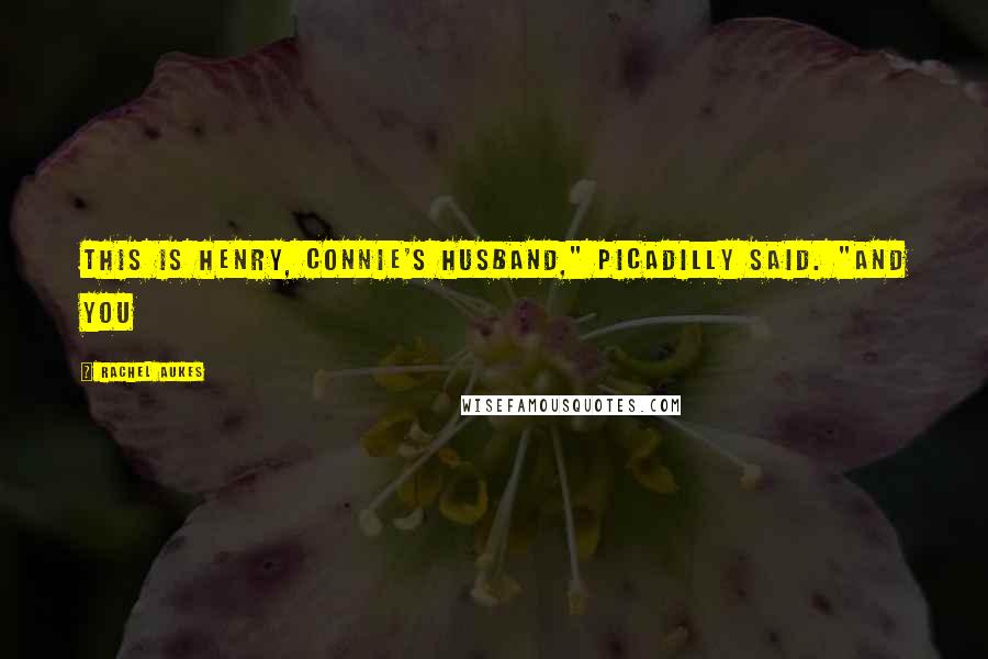 Rachel Aukes Quotes: This is Henry, Connie's husband," Picadilly said. "And you