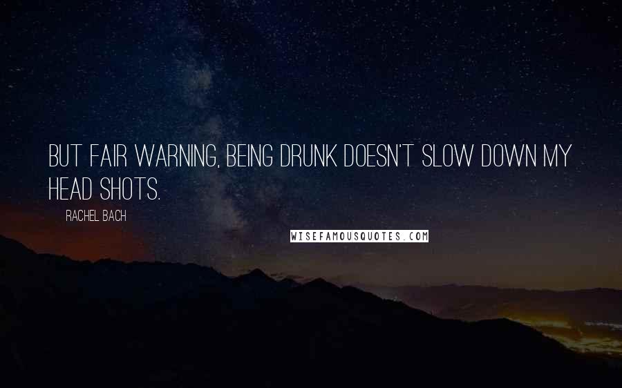 Rachel Bach Quotes: But fair warning, being drunk doesn't slow down my head shots.