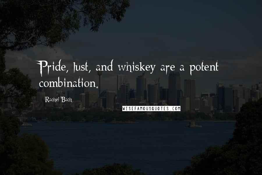 Rachel Bach Quotes: Pride, lust, and whiskey are a potent combination.