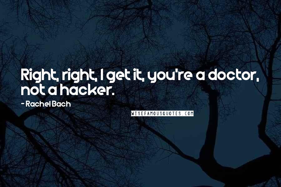 Rachel Bach Quotes: Right, right, I get it, you're a doctor, not a hacker.