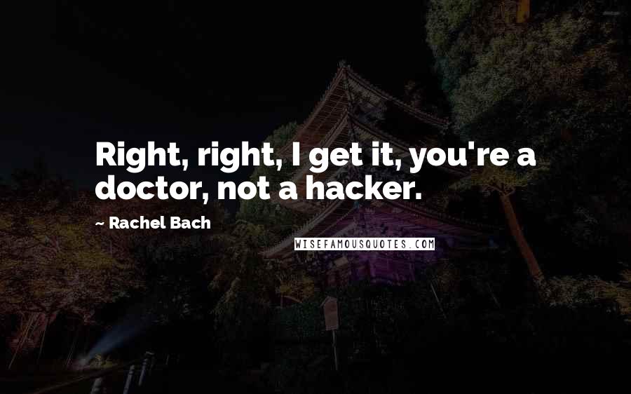 Rachel Bach Quotes: Right, right, I get it, you're a doctor, not a hacker.