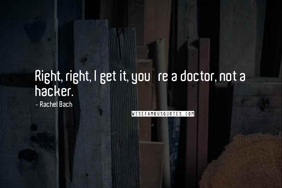 Rachel Bach Quotes: Right, right, I get it, you're a doctor, not a hacker.