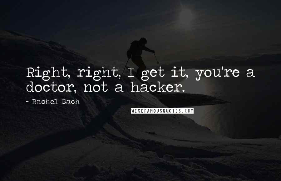 Rachel Bach Quotes: Right, right, I get it, you're a doctor, not a hacker.