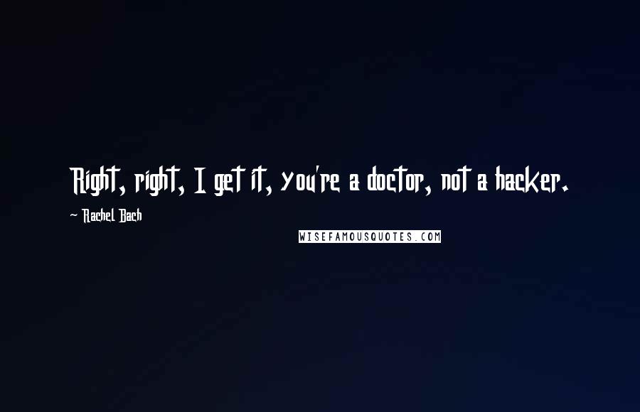 Rachel Bach Quotes: Right, right, I get it, you're a doctor, not a hacker.