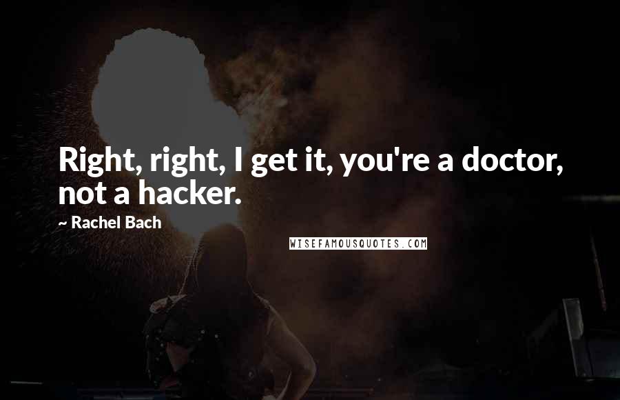 Rachel Bach Quotes: Right, right, I get it, you're a doctor, not a hacker.