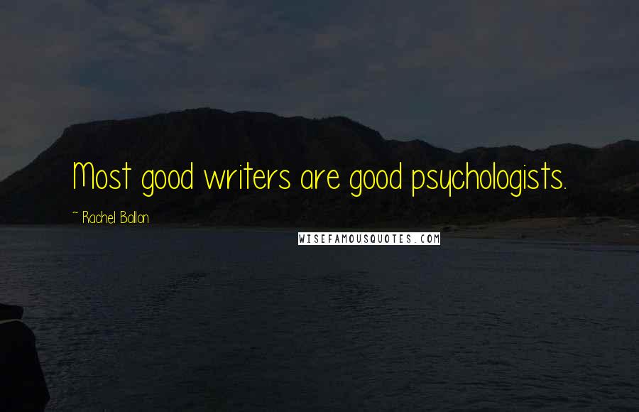 Rachel Ballon Quotes: Most good writers are good psychologists.