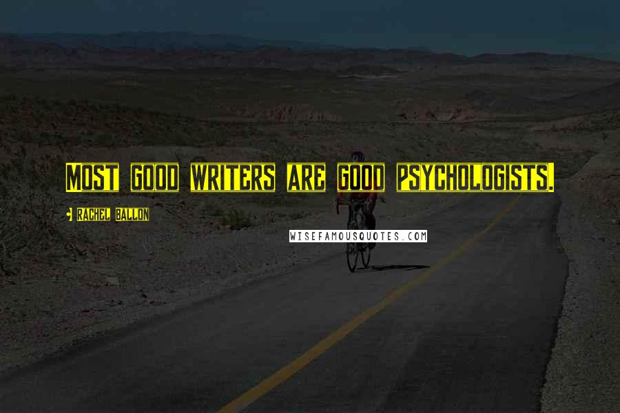 Rachel Ballon Quotes: Most good writers are good psychologists.