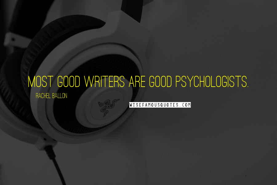 Rachel Ballon Quotes: Most good writers are good psychologists.