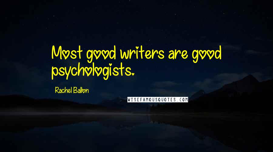 Rachel Ballon Quotes: Most good writers are good psychologists.