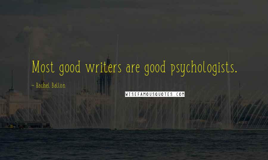 Rachel Ballon Quotes: Most good writers are good psychologists.