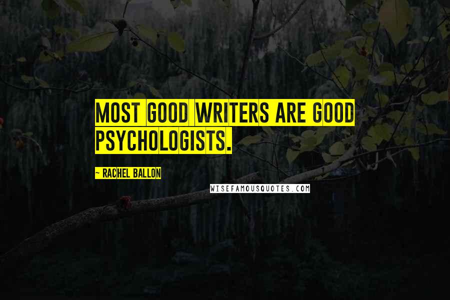 Rachel Ballon Quotes: Most good writers are good psychologists.