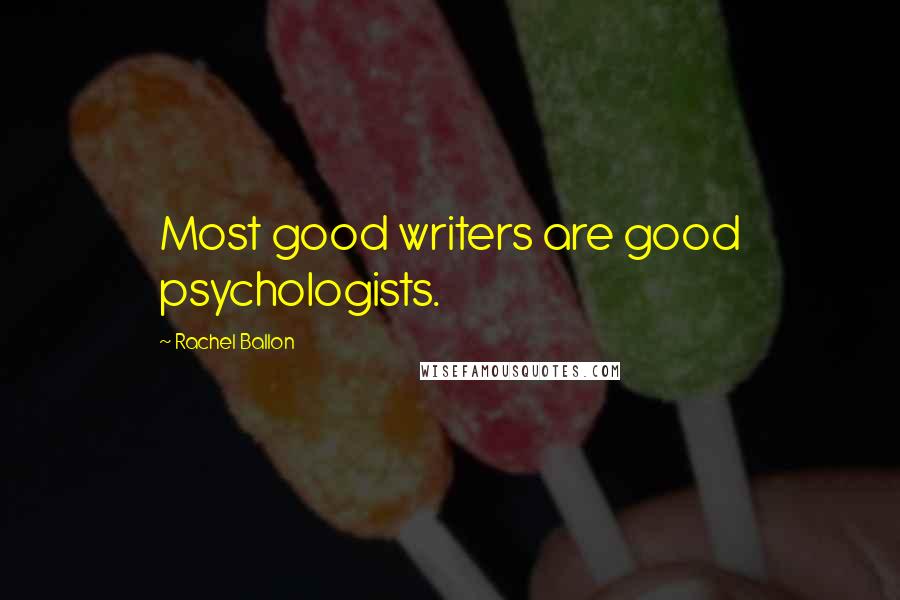 Rachel Ballon Quotes: Most good writers are good psychologists.