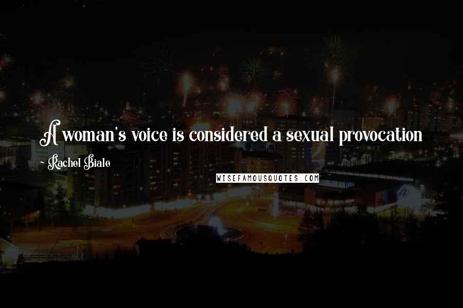 Rachel Biale Quotes: A woman's voice is considered a sexual provocation (kol be-ishah ervah), so that a woman may not read or recite before men.