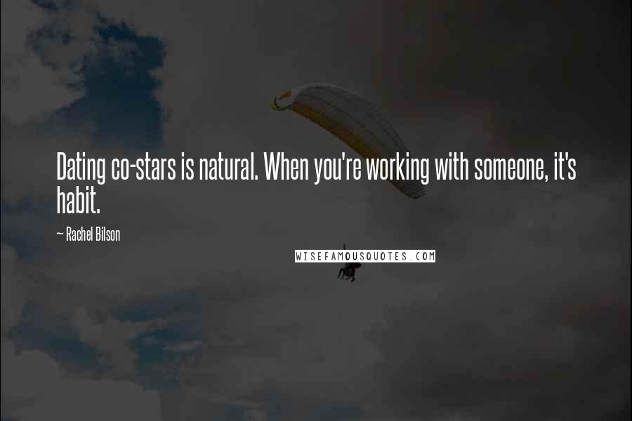 Rachel Bilson Quotes: Dating co-stars is natural. When you're working with someone, it's habit.