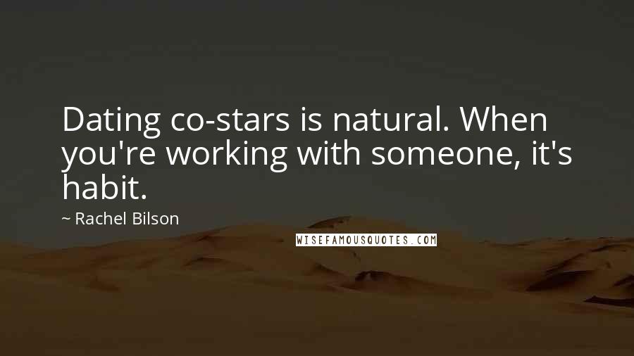Rachel Bilson Quotes: Dating co-stars is natural. When you're working with someone, it's habit.