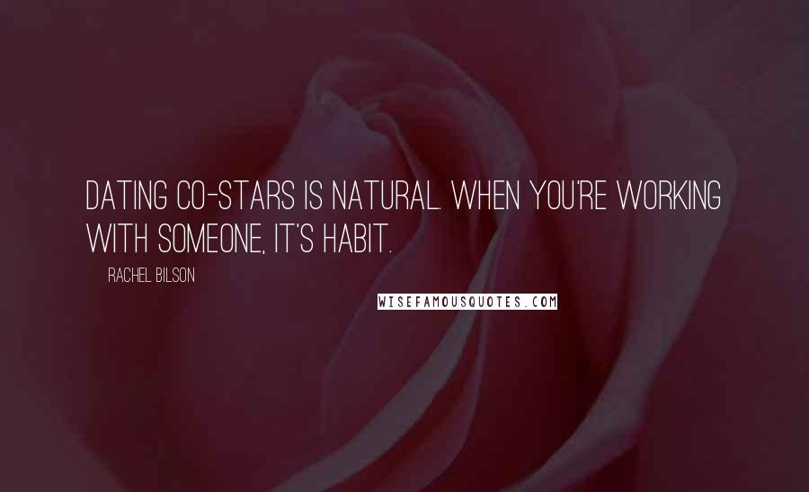 Rachel Bilson Quotes: Dating co-stars is natural. When you're working with someone, it's habit.