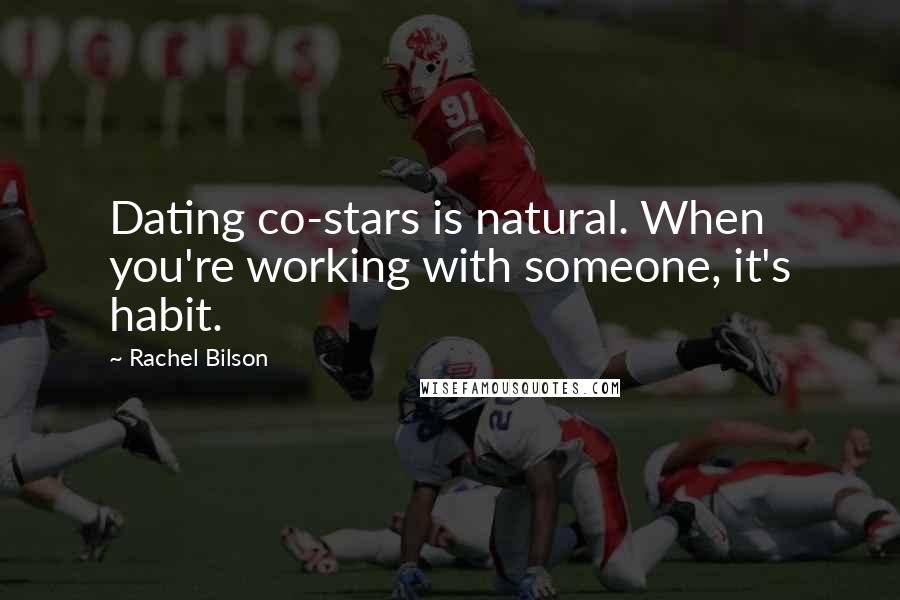 Rachel Bilson Quotes: Dating co-stars is natural. When you're working with someone, it's habit.