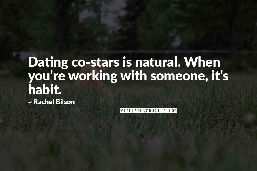Rachel Bilson Quotes: Dating co-stars is natural. When you're working with someone, it's habit.