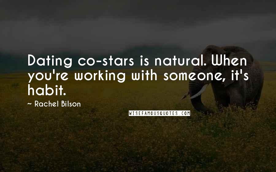 Rachel Bilson Quotes: Dating co-stars is natural. When you're working with someone, it's habit.