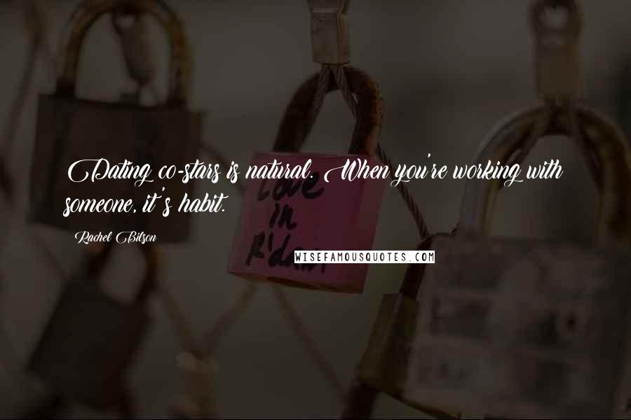 Rachel Bilson Quotes: Dating co-stars is natural. When you're working with someone, it's habit.