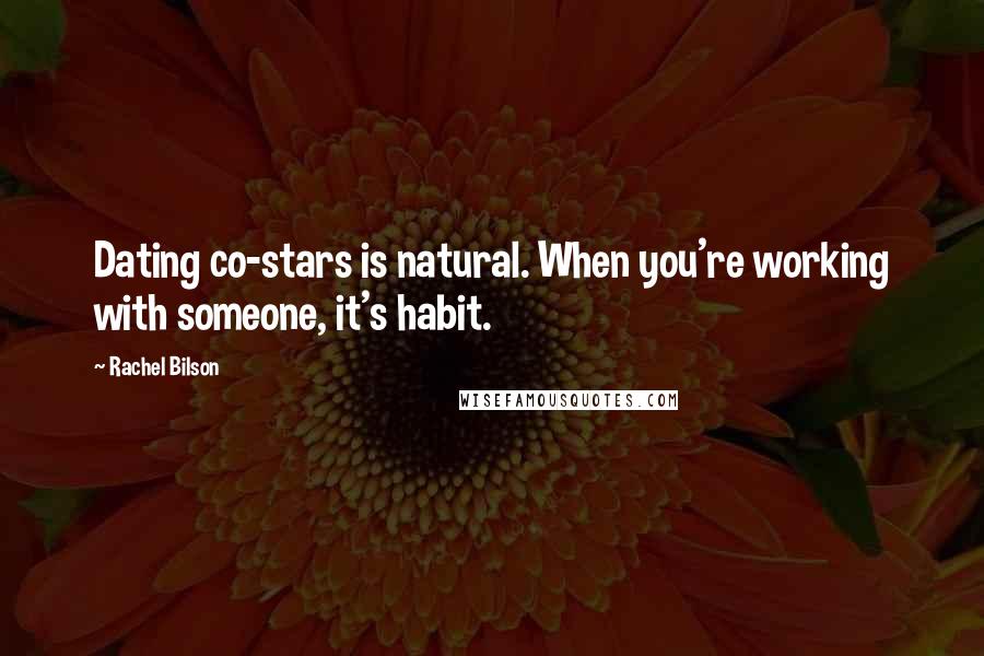 Rachel Bilson Quotes: Dating co-stars is natural. When you're working with someone, it's habit.