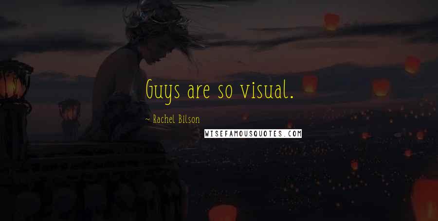 Rachel Bilson Quotes: Guys are so visual.