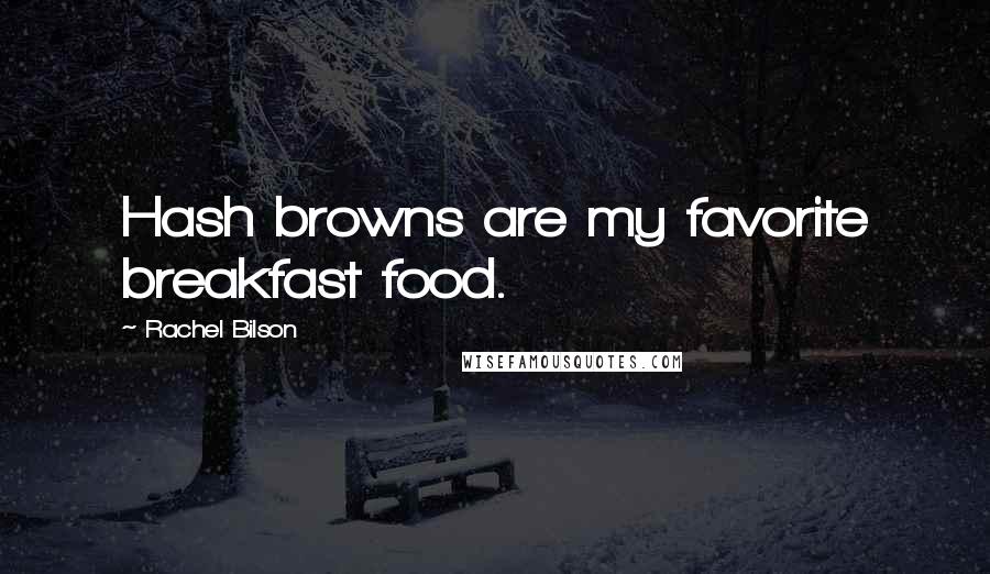 Rachel Bilson Quotes: Hash browns are my favorite breakfast food.