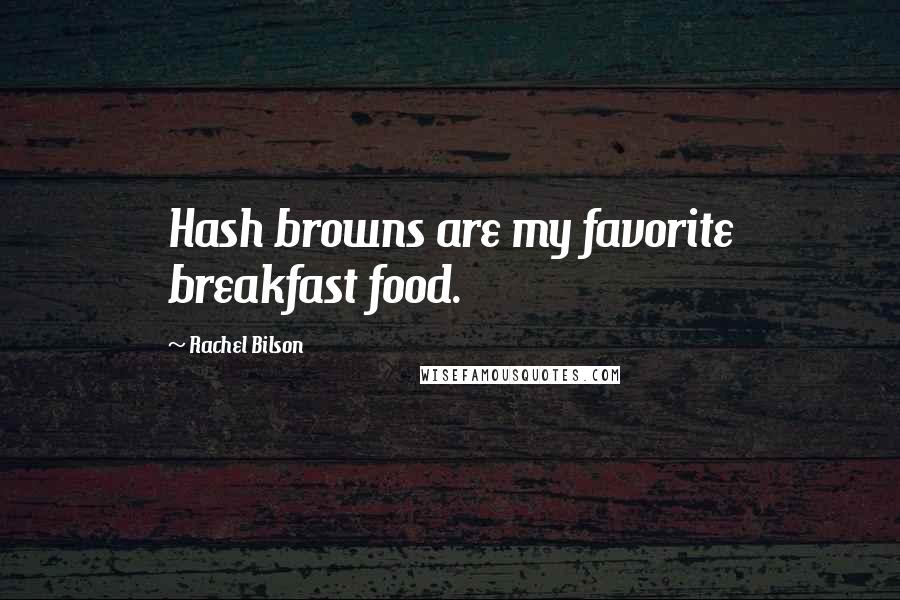 Rachel Bilson Quotes: Hash browns are my favorite breakfast food.