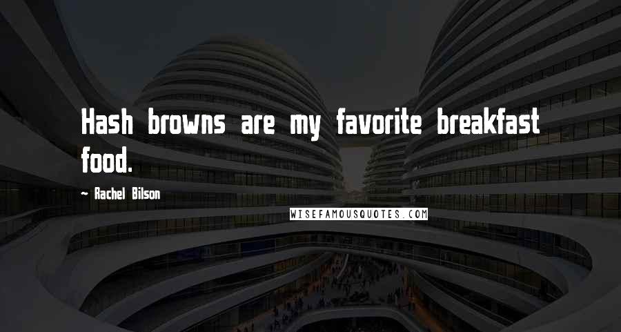 Rachel Bilson Quotes: Hash browns are my favorite breakfast food.