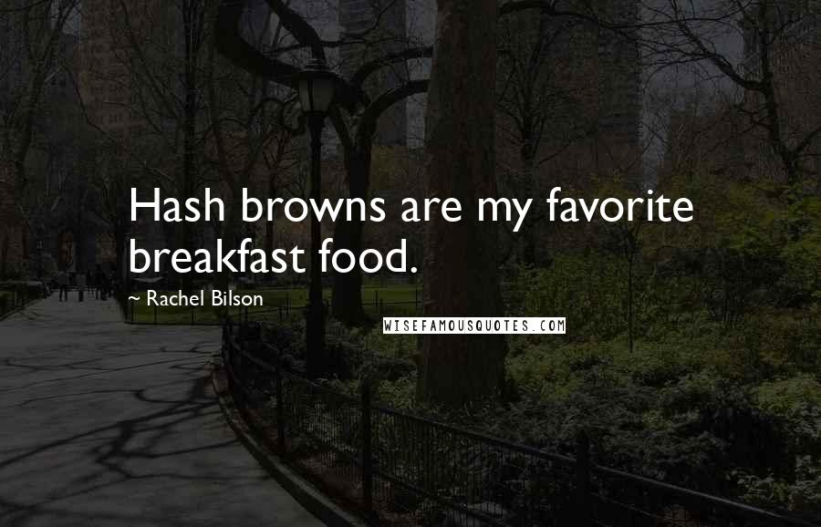 Rachel Bilson Quotes: Hash browns are my favorite breakfast food.