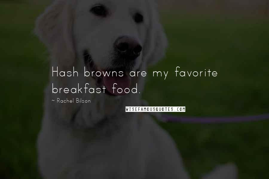 Rachel Bilson Quotes: Hash browns are my favorite breakfast food.