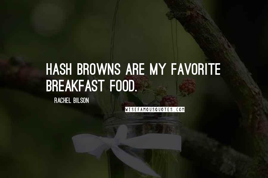 Rachel Bilson Quotes: Hash browns are my favorite breakfast food.