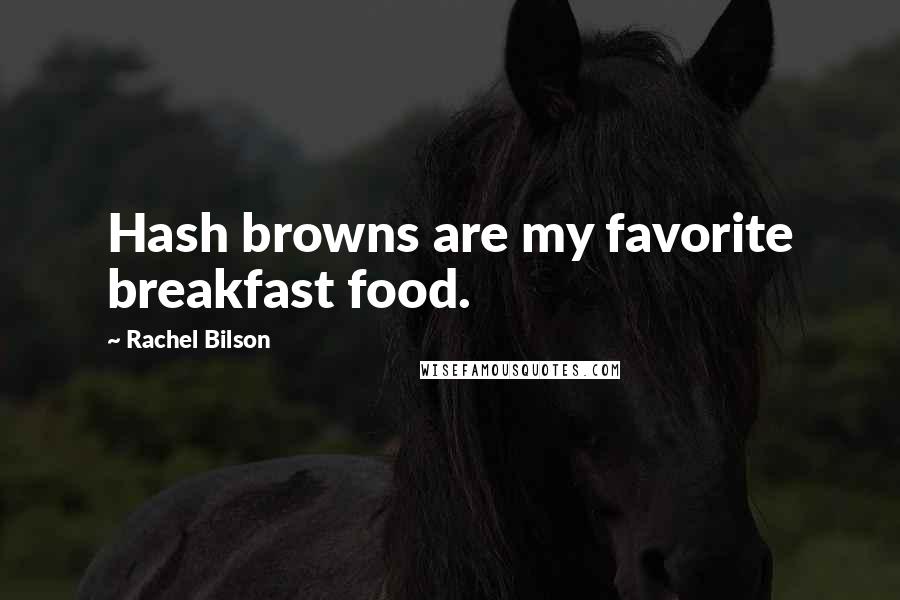 Rachel Bilson Quotes: Hash browns are my favorite breakfast food.