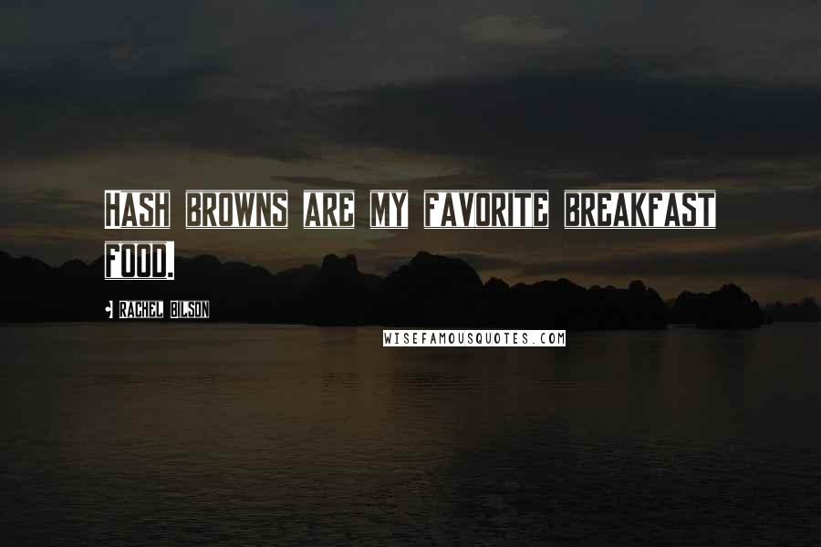 Rachel Bilson Quotes: Hash browns are my favorite breakfast food.