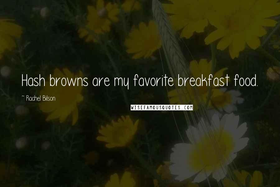 Rachel Bilson Quotes: Hash browns are my favorite breakfast food.