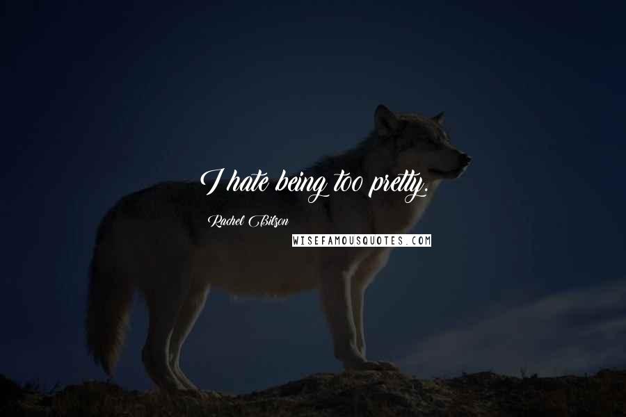 Rachel Bilson Quotes: I hate being too pretty.