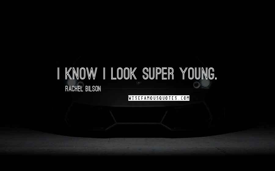 Rachel Bilson Quotes: I know I look super young.