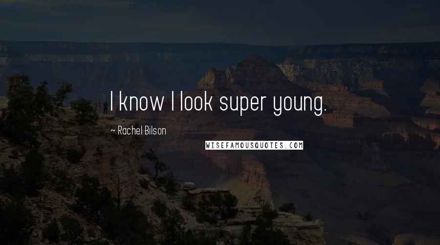 Rachel Bilson Quotes: I know I look super young.