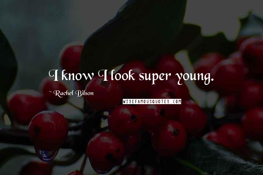 Rachel Bilson Quotes: I know I look super young.