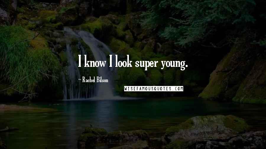 Rachel Bilson Quotes: I know I look super young.