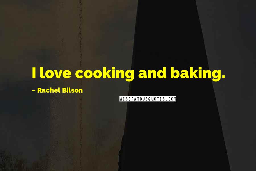 Rachel Bilson Quotes: I love cooking and baking.