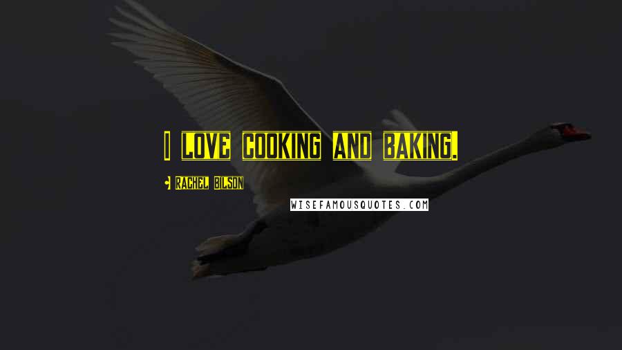 Rachel Bilson Quotes: I love cooking and baking.